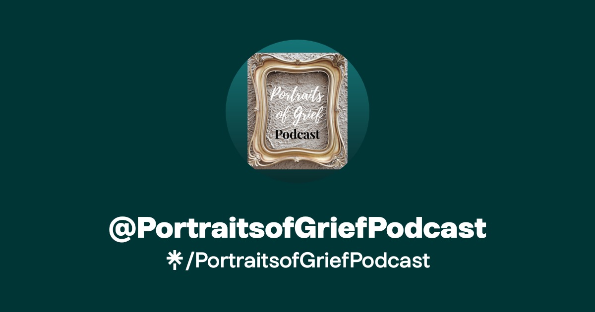 PortraitsofGriefPodcast | Instagram | Linktree