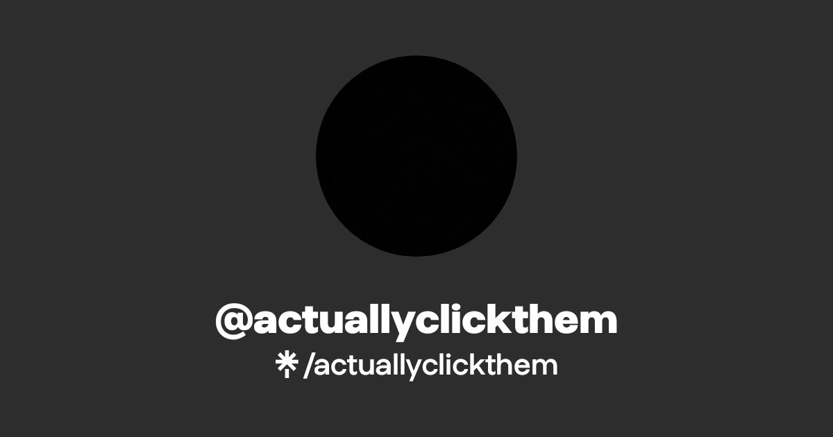 actuallyclickthem | Twitter | Linktree
