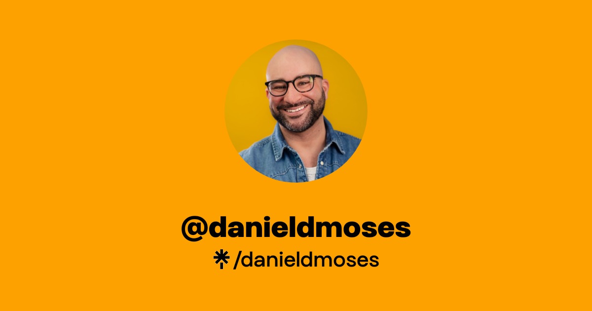 danieldmoses | Twitter, Instagram | Linktree