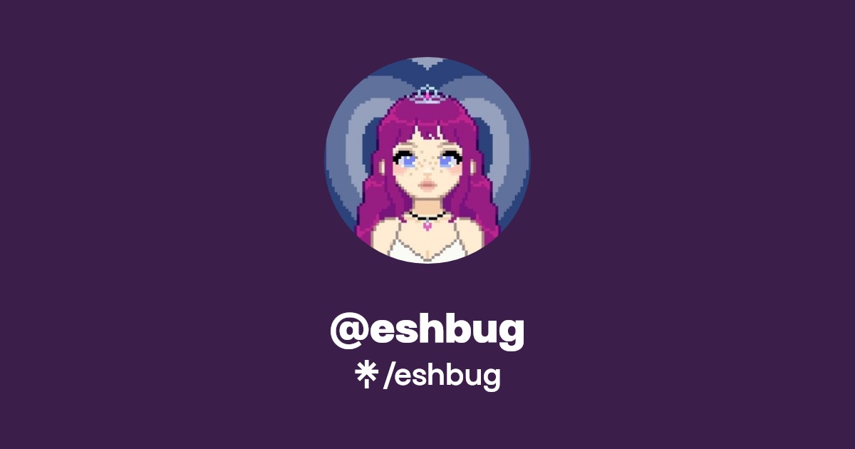 eshbug | Twitter, Instagram, TikTok, Twitch | Linktree